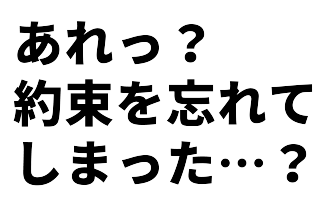 あれっ？約束を忘れてしまった…？