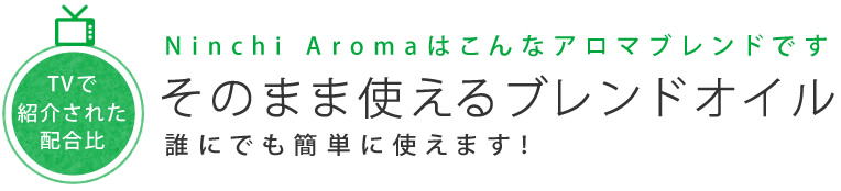 Ninchi Aromaはこんなアロマブレンドです　そのまま使えるブレンドオイル　誰にでも簡単に使えます！