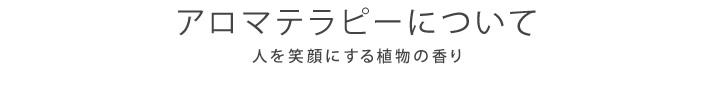 アロマテラピーについて 人を笑顔にする植物の香

り